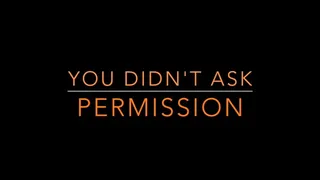 You Didn't Ask For Permission!