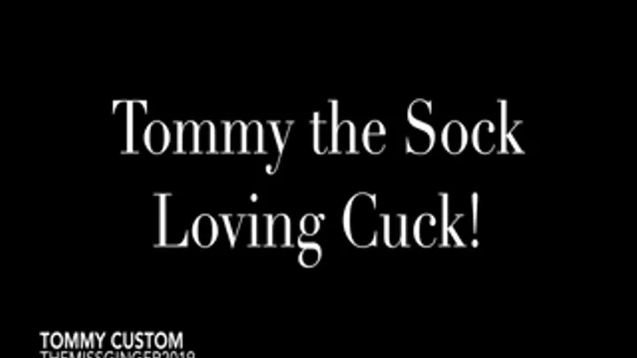 Tommy the Sock Loving Cuck!