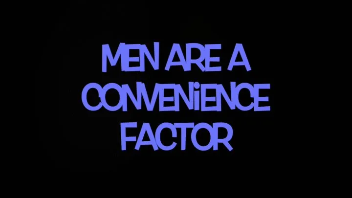 Men Are A Convenience Factor