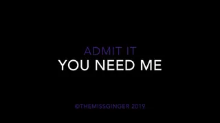 Admit It: You Need Me