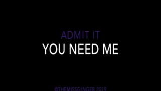 Admit It: You Need Me * *