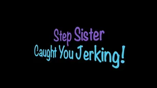 Step Sister Caught You Jerking!