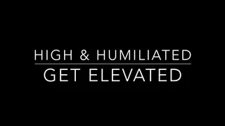 Get Elevated: High and Humiliated