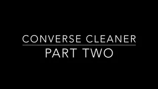 Converse Cleaner Part Two