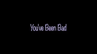 You Have Been Bad