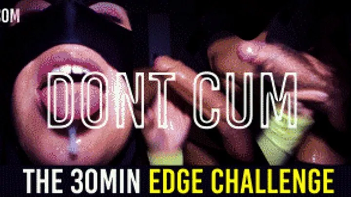 30min Edging Challenge - HOLD THE CUM or I RUIN It