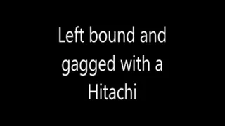 Left bound and gagged with a Hitachi