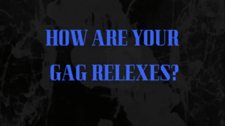 How Are Your Gag Reflexes