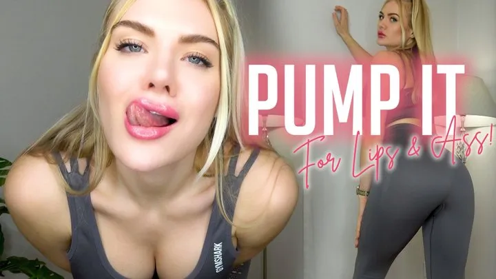 Pump It For Lips & Ass!