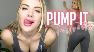 Pump It For Lips & Ass!