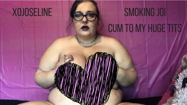 smoking joi cum to my huge tits