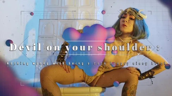 Devil on your shoulder : Nothing wrong with being a cock hungry sissy bitch