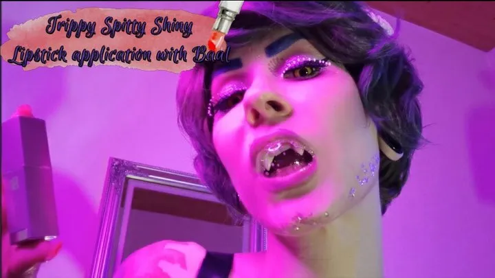 Trippy Spitty Shiny Lipstick application with Baal