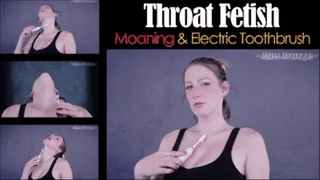 Throat Fetish Moaning and Electric Toothbrush