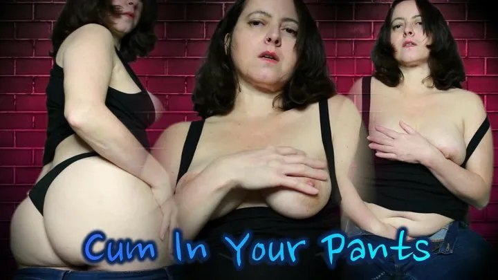 Cum In Your Pants