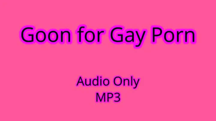 Goon For Gay Porn - Audio Only MP3