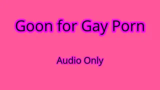 Goon For Gay Porn - Audio Only