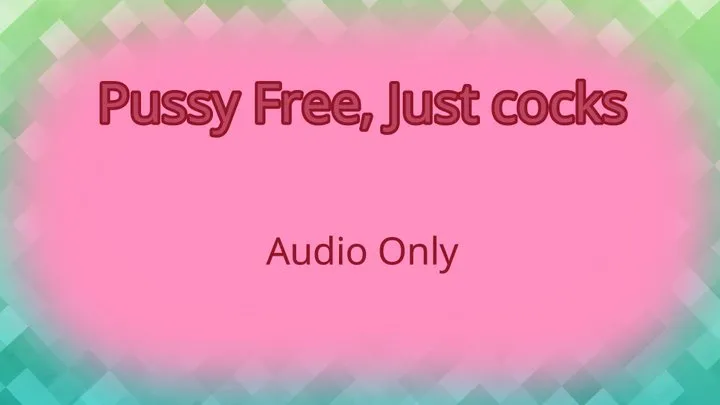 Pussy Free, Just Cocks - Audio Only