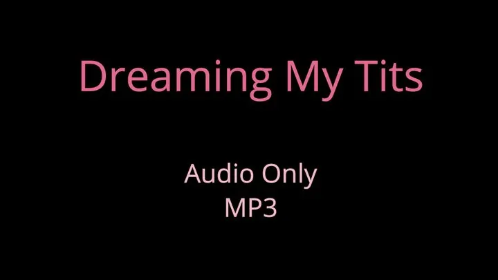 Dreaming my tits - Audio Only MP3