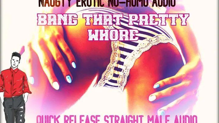 Naughty Erotic NoHomo Audio BANG THAT PRETTY WHORE