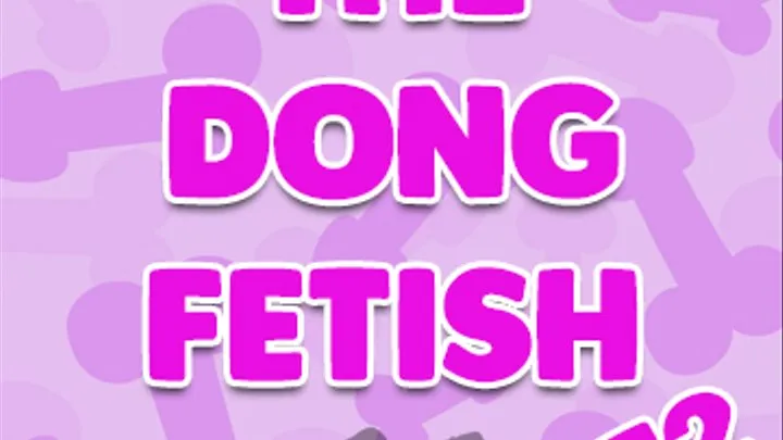 The Dong Fetish Part 2