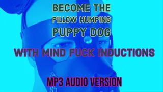 MP3 VERSION Become my Pillow Humping puppy with MINDFUCK INDUCTION MP3 VERSION