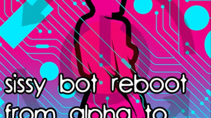 Sissy Bot reboot from Alpha to Cock Sucking Sissy