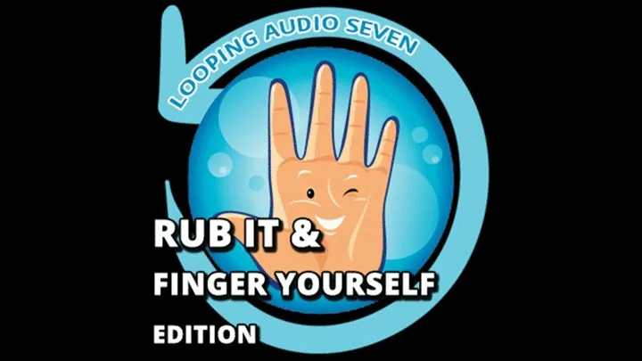 Looping Audio Seven Rub it and Finger Yourself Edition