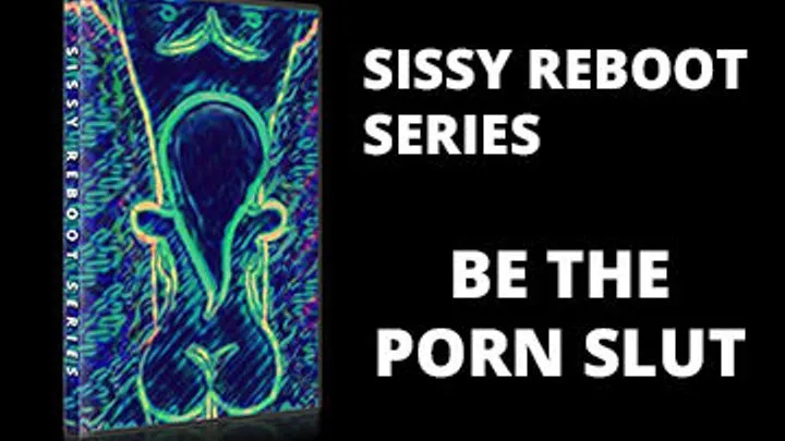 Sissy Reboot series Be the Porn Slut