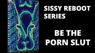 Sissy Reboot series Be the Porn Slut