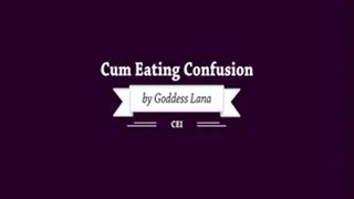 Cum Eating Confusion by Goddess Lana CEI + CUM COUNTDOWN INCLUDED