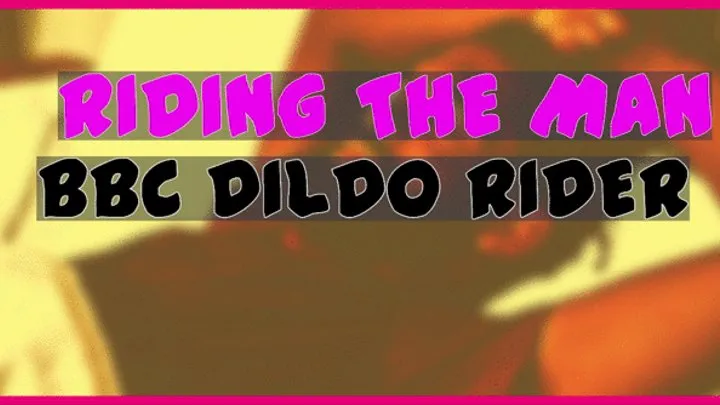 The BBC Dildo Rider RIDING THE MAN