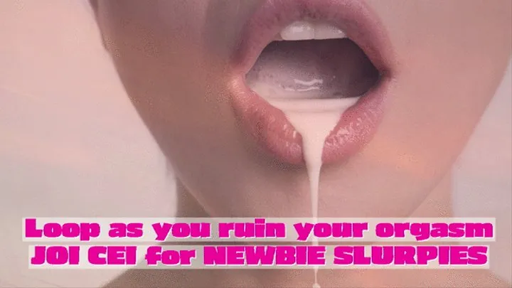 Loop as you ruin your orgasm JOI CEI for NEWBIE SLURPIES