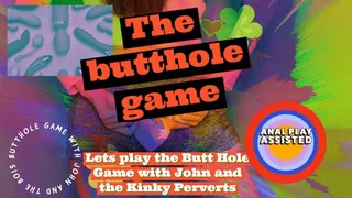 Lets play the Butt Hole Game with John and the Kinky Perverts