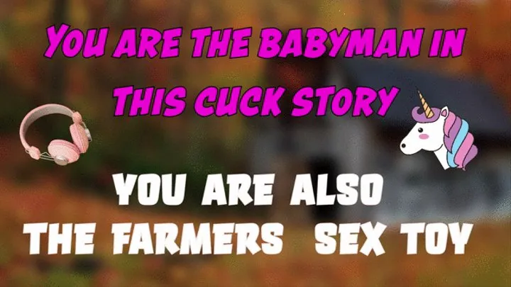 You are the babyman in this cuck story also the farmers sex toy