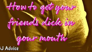 How to get your friends dick in your mouth BJ ADVICE
