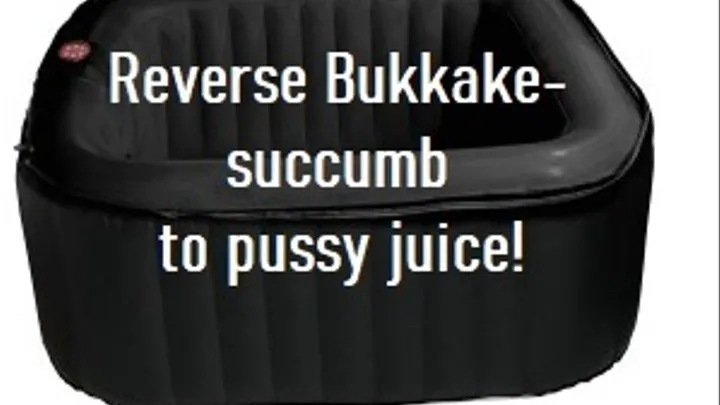 Succumb to pussy juice - reverse Bukkake