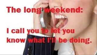 The long weekend - I call you with the details of what I'll be doing