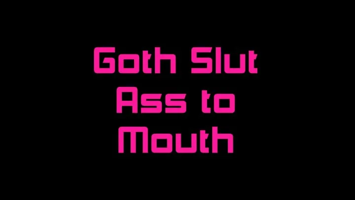 Goth Slut Ass to Mouth