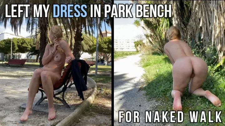 Left my dress in park bench for naked walk