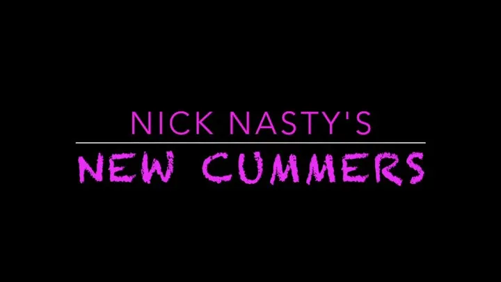 Nick Nasty New cummers