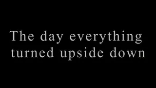 The day everything turned upside down