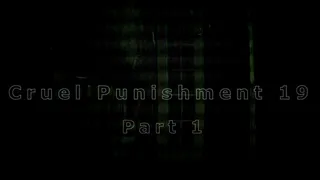 Cruel Punishment 19 part 1
