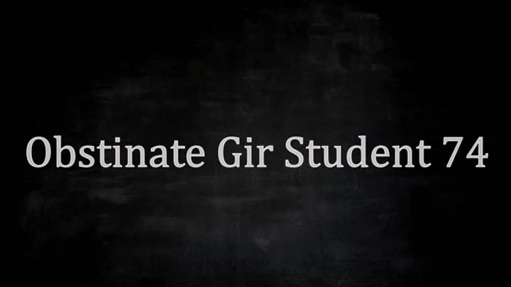 Obstinate Gir Student 74