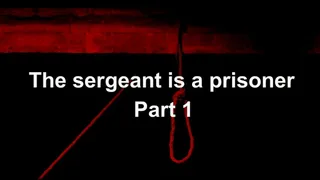 The Sergeant Is A Prisoner part 1