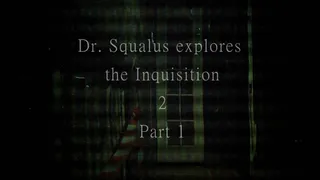 Dr Squalus Explores The Inquisition 2 part 1
