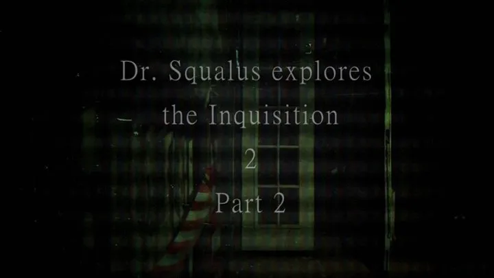 Dr Squalus Explores The Inquisition 2 part 2