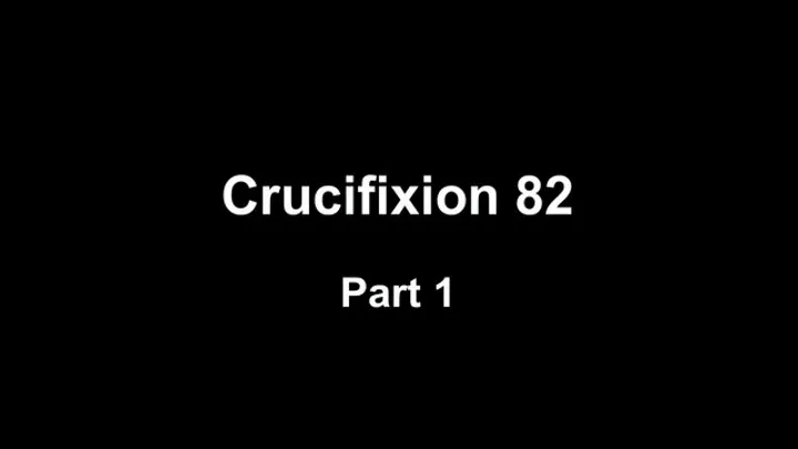 Crucifixion 82 part 1