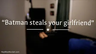 Batman Steals your Girlfriend