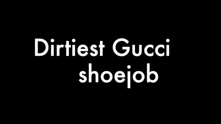 Dirties Gucci shoejob